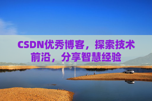 CSDN优秀博客，探索技术前沿，分享智慧经验